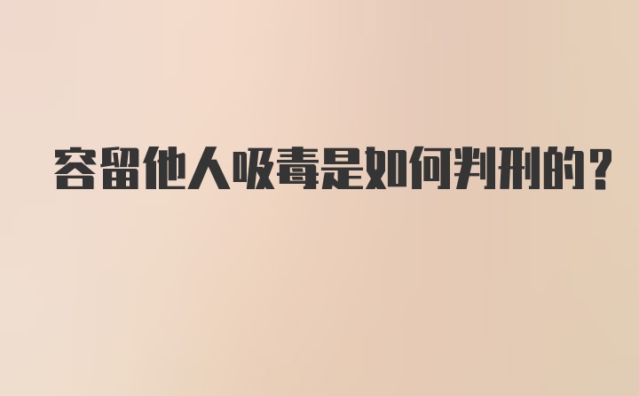 容留他人吸毒是如何判刑的？