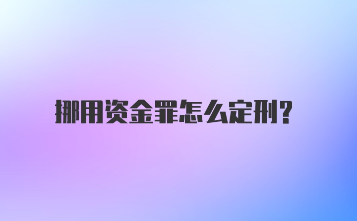 挪用资金罪怎么定刑？