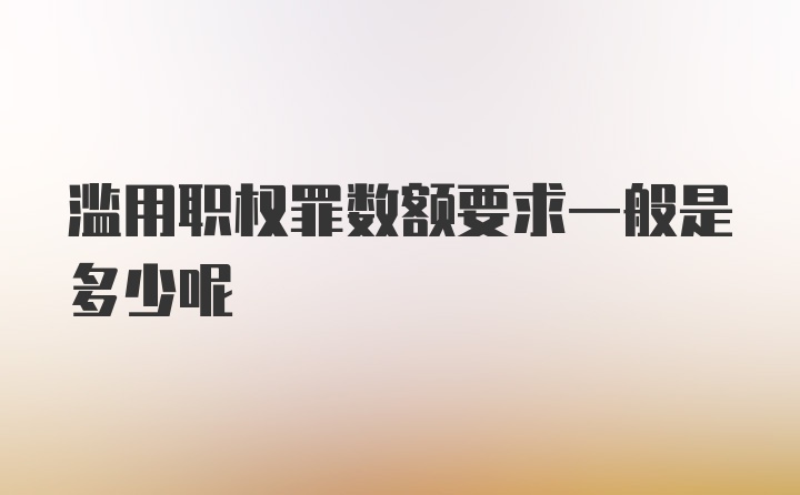 滥用职权罪数额要求一般是多少呢