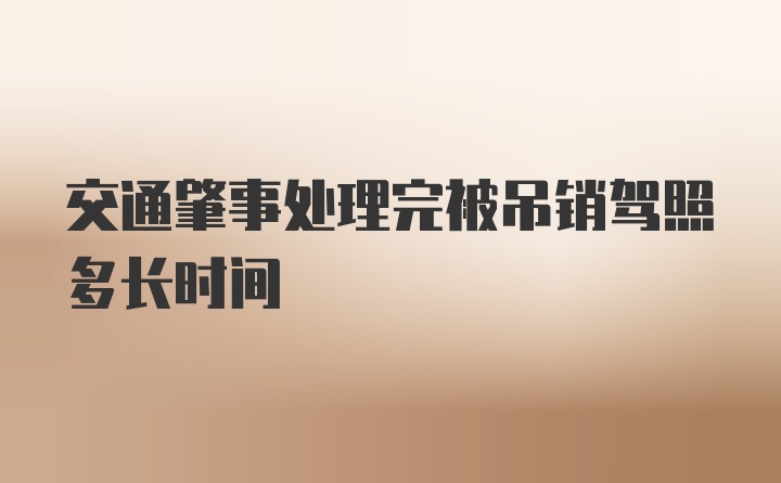 交通肇事处理完被吊销驾照多长时间