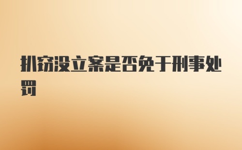 扒窃没立案是否免于刑事处罚