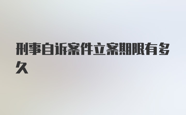 刑事自诉案件立案期限有多久