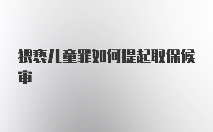 猥亵儿童罪如何提起取保候审