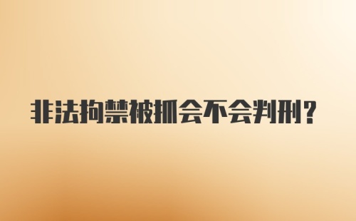 非法拘禁被抓会不会判刑？