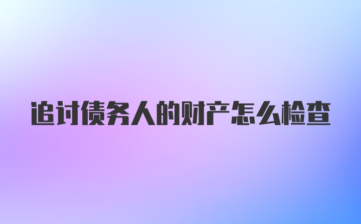 追讨债务人的财产怎么检查