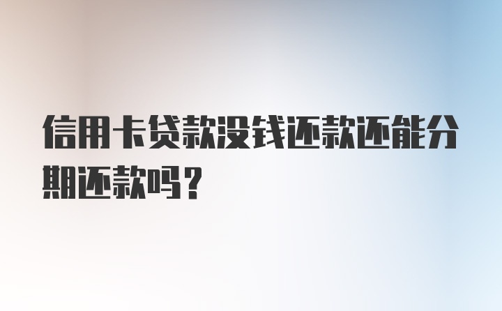 信用卡贷款没钱还款还能分期还款吗？