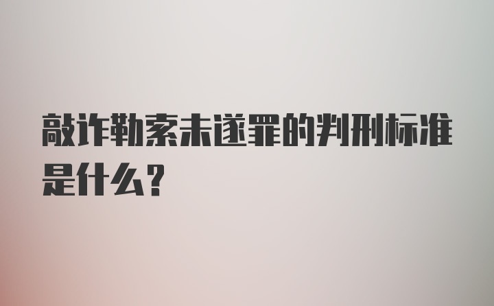 敲诈勒索未遂罪的判刑标准是什么？