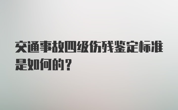 交通事故四级伤残鉴定标准是如何的?