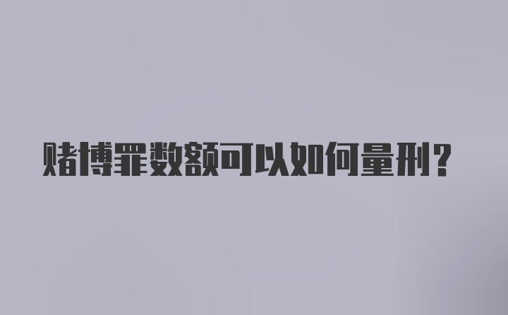 赌博罪数额可以如何量刑?