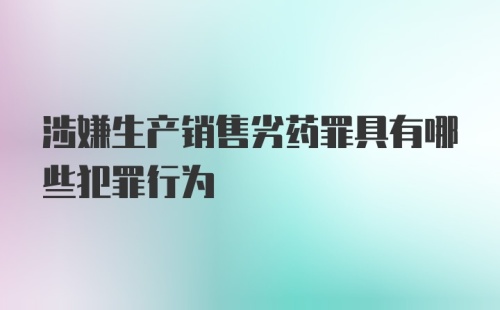 涉嫌生产销售劣药罪具有哪些犯罪行为