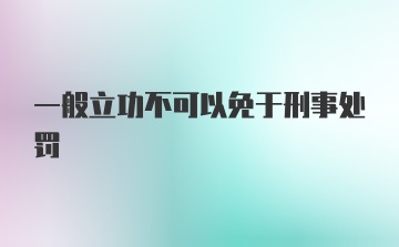 一般立功不可以免于刑事处罚