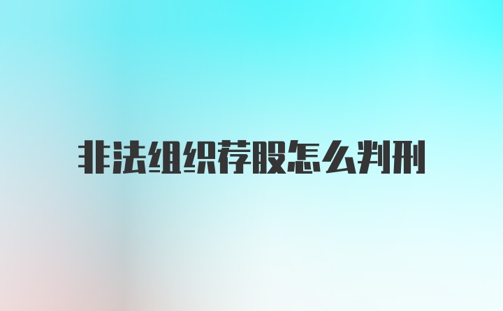 非法组织荐股怎么判刑