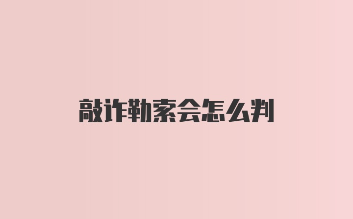 敲诈勒索会怎么判