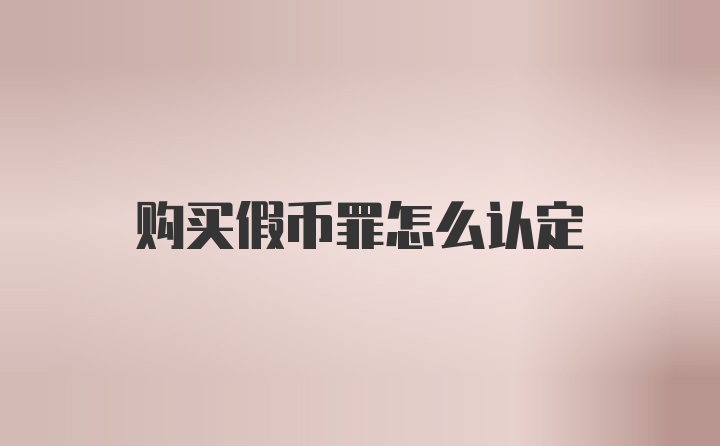 购买假币罪怎么认定