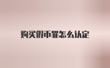 购买假币罪怎么认定