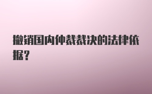 撤销国内仲裁裁决的法律依据？