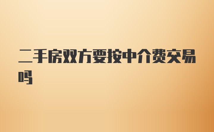 二手房双方要按中介费交易吗