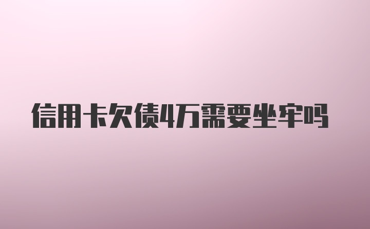 信用卡欠债4万需要坐牢吗