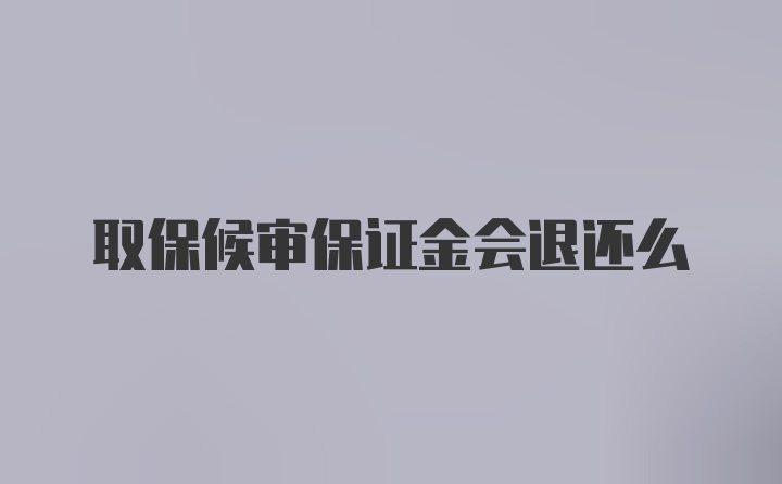 取保候审保证金会退还么