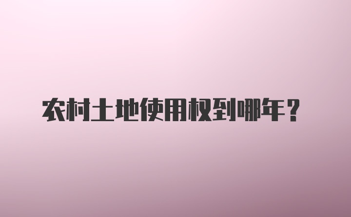 农村土地使用权到哪年？