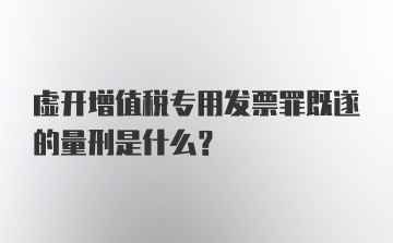 虚开增值税专用发票罪既遂的量刑是什么？