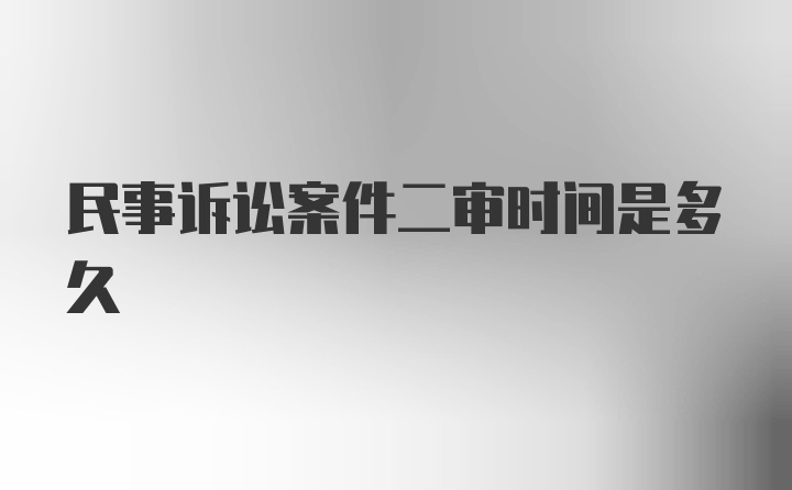 民事诉讼案件二审时间是多久