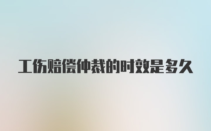 工伤赔偿仲裁的时效是多久