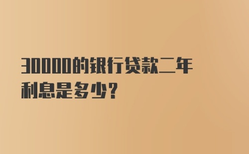 30000的银行贷款二年利息是多少？