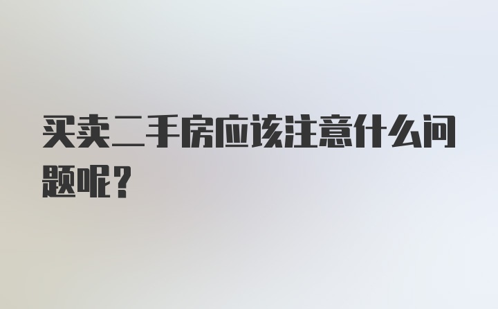 买卖二手房应该注意什么问题呢？