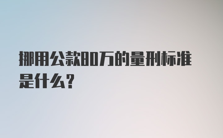 挪用公款80万的量刑标准是什么？