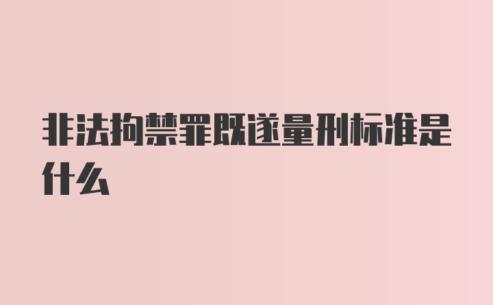 非法拘禁罪既遂量刑标准是什么