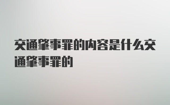 交通肇事罪的内容是什么交通肇事罪的