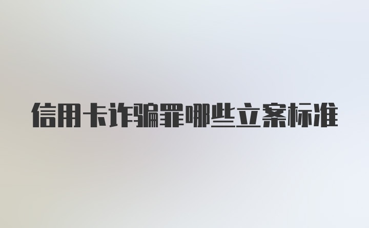 信用卡诈骗罪哪些立案标准