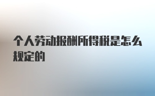 个人劳动报酬所得税是怎么规定的