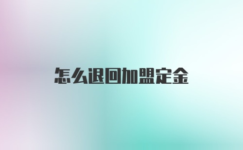 怎么退回加盟定金