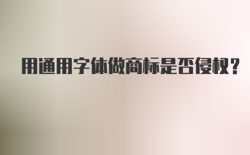 用通用字体做商标是否侵权？