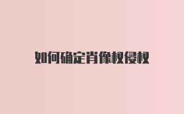 如何确定肖像权侵权