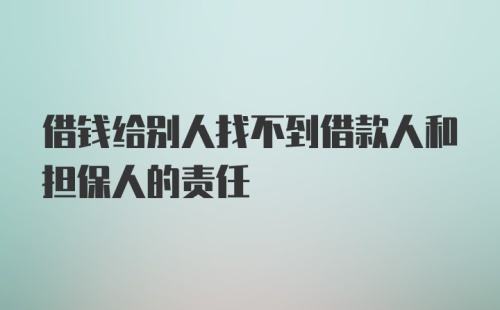 借钱给别人找不到借款人和担保人的责任