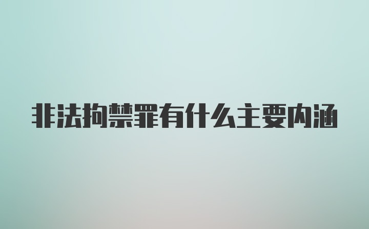 非法拘禁罪有什么主要内涵