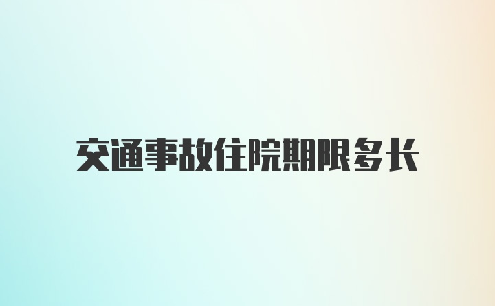 交通事故住院期限多长