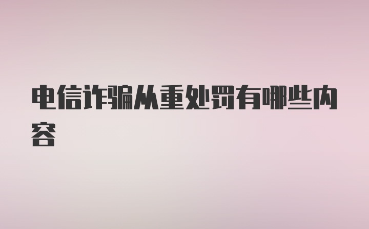 电信诈骗从重处罚有哪些内容