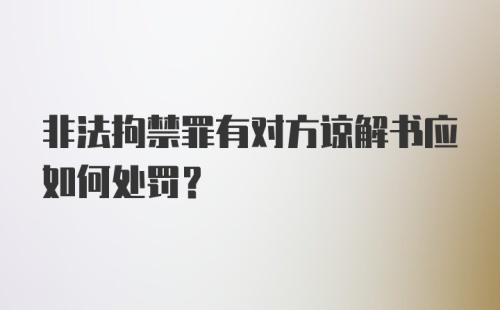 非法拘禁罪有对方谅解书应如何处罚？