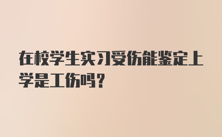 在校学生实习受伤能鉴定上学是工伤吗?