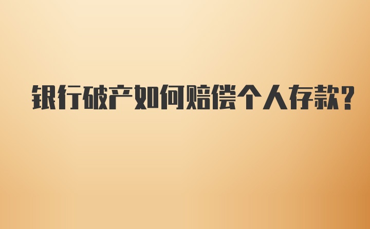 银行破产如何赔偿个人存款？