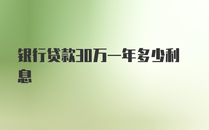 银行贷款30万一年多少利息