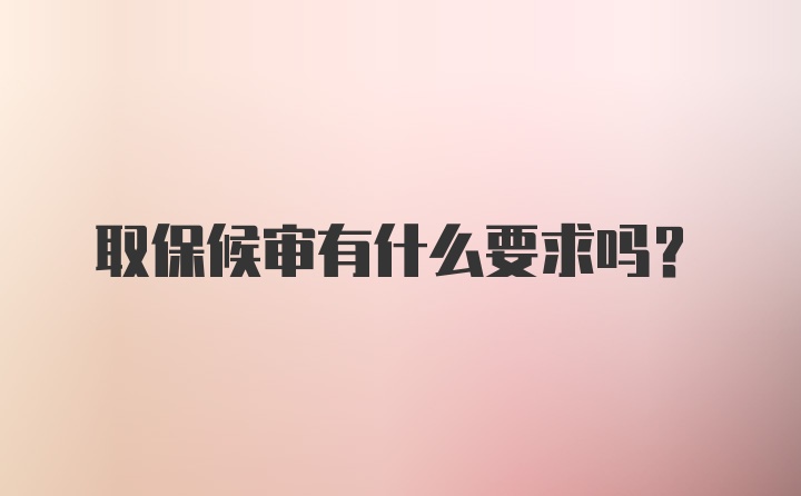 取保候审有什么要求吗？