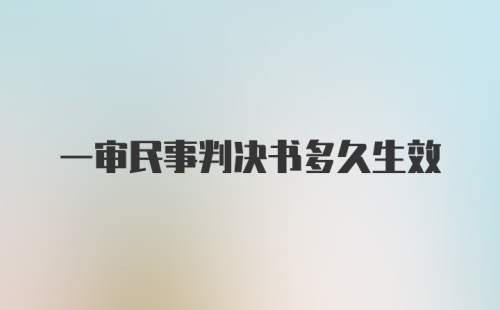 一审民事判决书多久生效