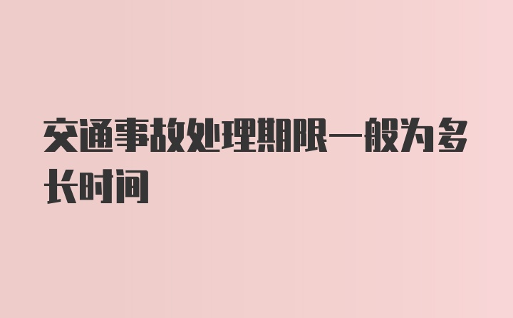 交通事故处理期限一般为多长时间