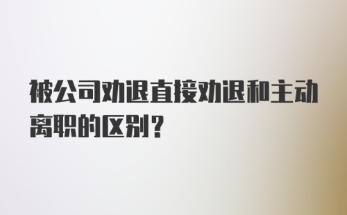 被公司劝退直接劝退和主动离职的区别？