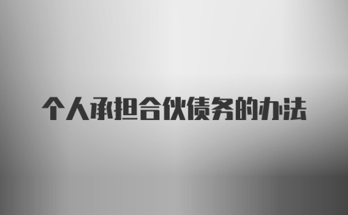 个人承担合伙债务的办法